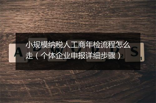 小规模纳税人工商年检流程怎么走（个体企业申报详细步骤）