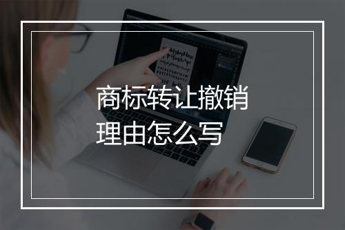 商标转让撤销理由怎么写