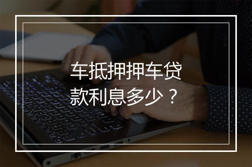 车抵押押车贷款利息多少？