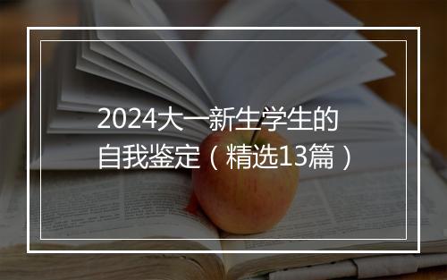 2024大一新生学生的自我鉴定（精选13篇）