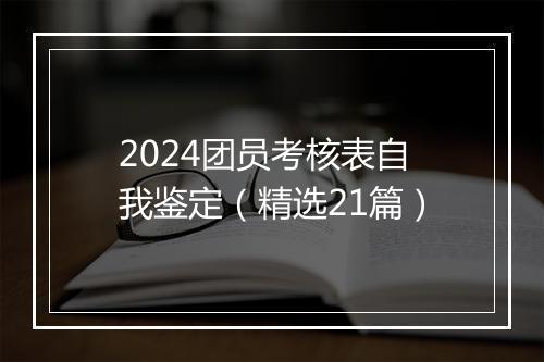 2024团员考核表自我鉴定（精选21篇）