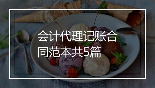 会计代理记账合同范本共5篇