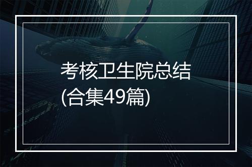 考核卫生院总结(合集49篇)