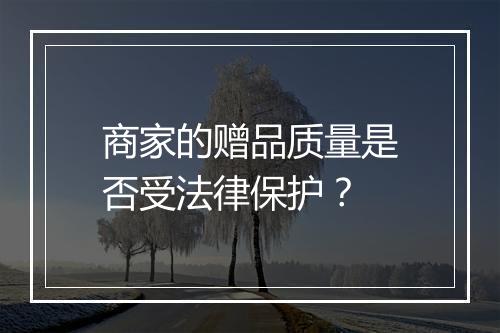商家的赠品质量是否受法律保护？