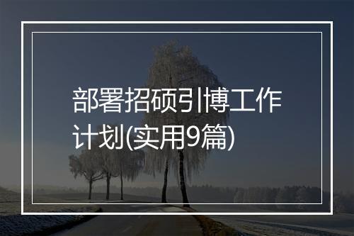 部署招硕引博工作计划(实用9篇)