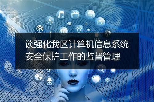 谈强化我区计算机信息系统安全保护工作的监督管理