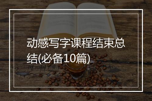 动感写字课程结束总结(必备10篇)