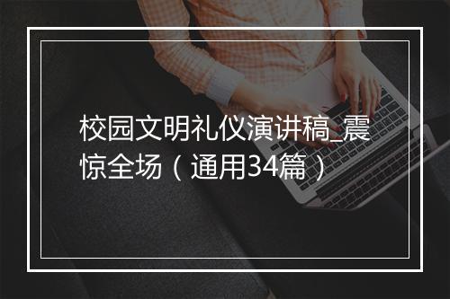校园文明礼仪演讲稿_震惊全场（通用34篇）