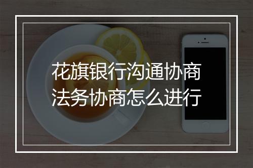 花旗银行沟通协商法务协商怎么进行