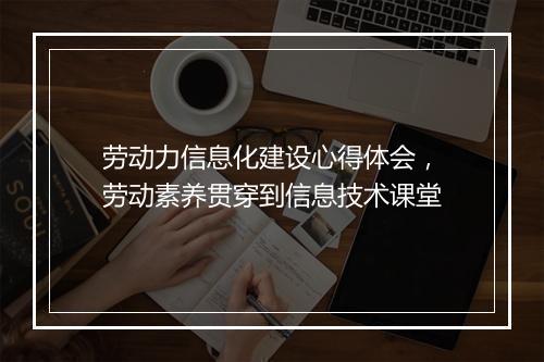 劳动力信息化建设心得体会，劳动素养贯穿到信息技术课堂