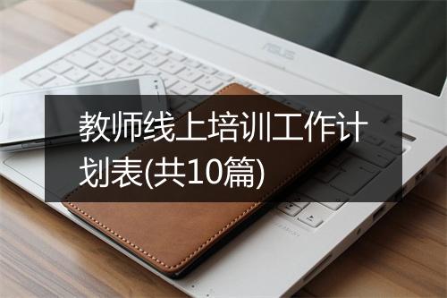 教师线上培训工作计划表(共10篇)