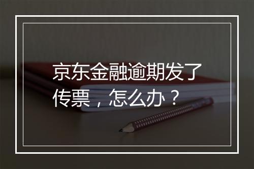 京东金融逾期发了传票，怎么办？