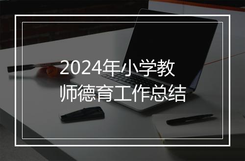 2024年小学教师德育工作总结