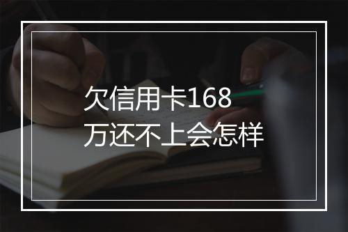 欠信用卡168万还不上会怎样