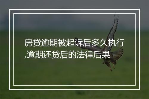 房贷逾期被起诉后多久执行,逾期还贷后的法律后果