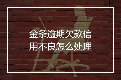 金条逾期欠款信用不良怎么处理