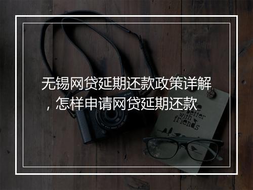 无锡网贷延期还款政策详解，怎样申请网贷延期还款