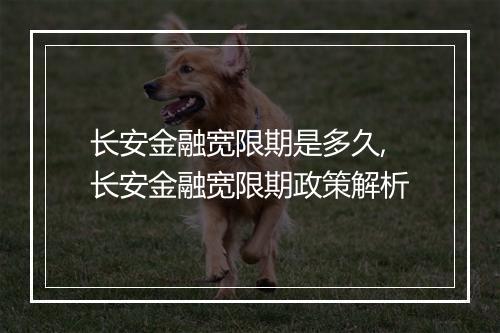 长安金融宽限期是多久,长安金融宽限期政策解析