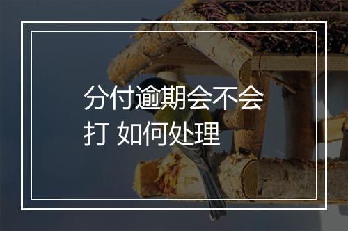 分付逾期会不会打 如何处理