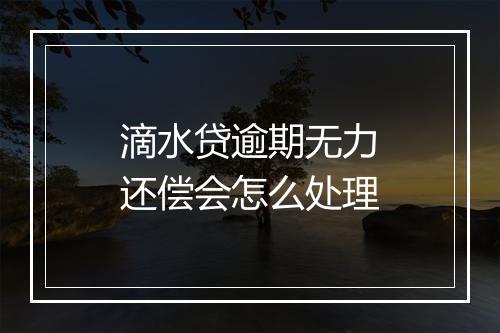 滴水贷逾期无力还偿会怎么处理