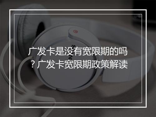 广发卡是没有宽限期的吗？广发卡宽限期政策解读
