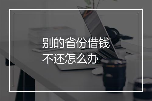 别的省份借钱不还怎么办