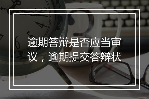 逾期答辩是否应当审议，逾期提交答辩状