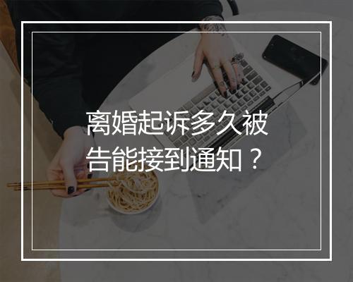 离婚起诉多久被告能接到通知？