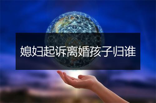 媳妇起诉离婚孩子归谁