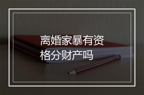 离婚家暴有资格分财产吗
