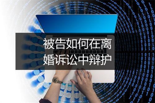 被告如何在离婚诉讼中辩护