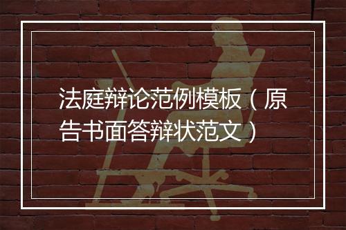 法庭辩论范例模板（原告书面答辩状范文）