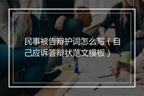 民事被告辩护词怎么写（自己应诉答辩状范文模板）