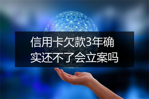 信用卡欠款3年确实还不了会立案吗
