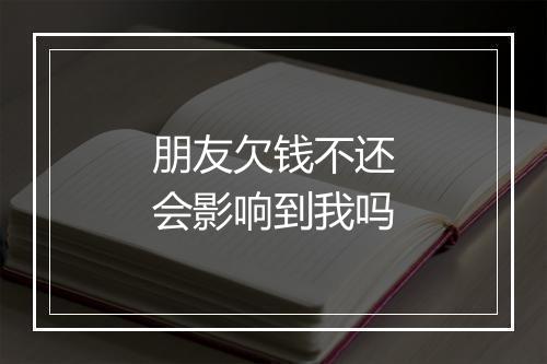 朋友欠钱不还会影响到我吗