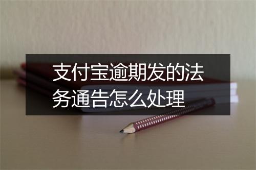 支付宝逾期发的法务通告怎么处理