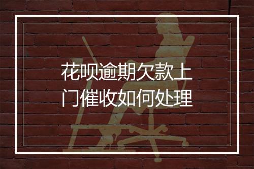 花呗逾期欠款上门催收如何处理