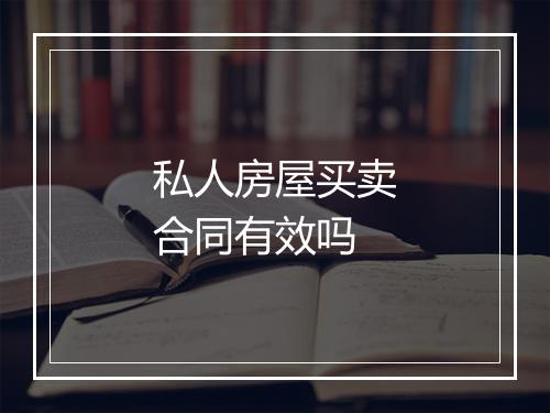 私人房屋买卖合同有效吗