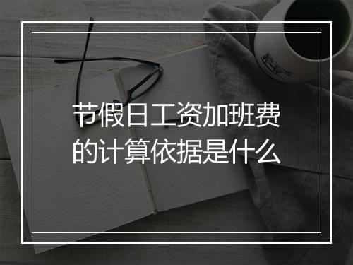 节假日工资加班费的计算依据是什么
