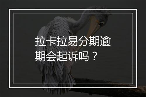 拉卡拉易分期逾期会起诉吗？