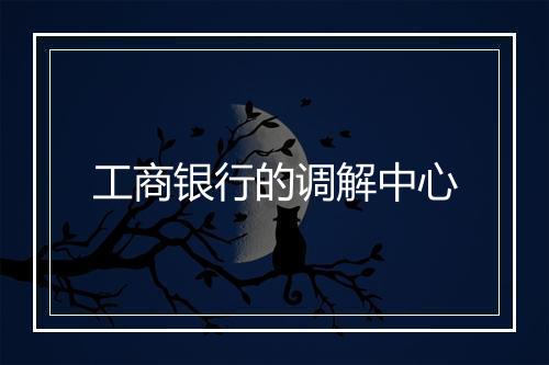 工商银行的调解中心