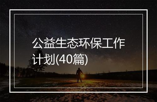 公益生态环保工作计划(40篇)