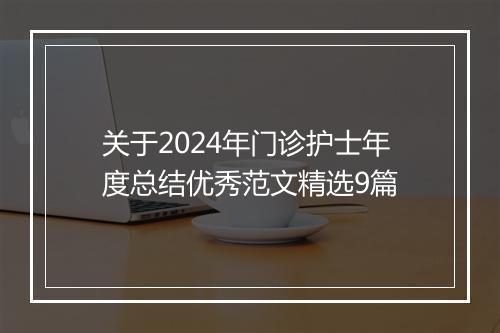 关于2024年门诊护士年度总结优秀范文精选9篇