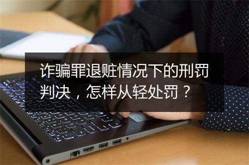 诈骗罪退赃情况下的刑罚判决，怎样从轻处罚？