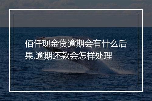 佰仟现金贷逾期会有什么后果,逾期还款会怎样处理