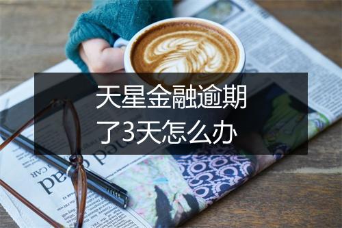 天星金融逾期了3天怎么办
