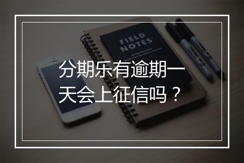 分期乐有逾期一天会上征信吗？