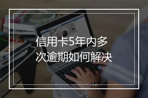 信用卡5年内多次逾期如何解决