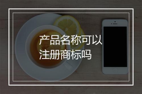产品名称可以注册商标吗