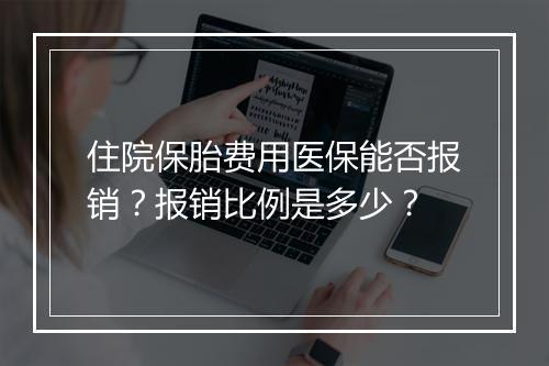 住院保胎费用医保能否报销？报销比例是多少？